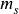  m_{s}