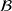  \mathcal{B}