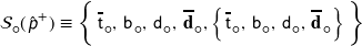 \mathcal{S}_{\mdsmwhtcircle} ( \hspace{1px} \hat{\textsf{\textit{p}}}^{+}  ) \equiv \left\{ \, \overline{\mathsf{t}}_{\hspace{0.8pt} \mdsmwhtcircle}, \, \mathsf{b}_{\hspace{0.8pt} \mdsmwhtcircle}, \, \mathsf{d}_{\hspace{0.8pt} \mdsmwhtcircle}, \, \overline{\mathbf{d}}_{\hspace{0.8pt} \mdsmwhtcircle}, \left\{ \hspace{0.8pt} \overline{\mathsf{t}}_{\hspace{1px}\mdsmwhtcircle}, \, \mathsf{b}_{\hspace{0.8pt} \mdsmwhtcircle}, \, \mathsf{d}_{\hspace{0.8pt} \mdsmwhtcircle}, \, \overline{\mathbf{d}}_{\hspace{0.8pt} \mdsmwhtcircle} \right\} \rule{0px}{14px} \right\}