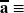 \overline{\mathbf{a}} \equiv