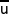   \overline {\mathsf{u}}
