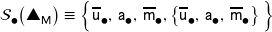 \mathcal{S}_{\mdsmblkcircle} \! \left( \textsf{\ding{115}}_{\mathsf{M}} \rule{0px}{10 px} \right) \equiv \left\{ \overline{\mathsf{u}}_{\mdsmblkcircle}, \, \mathsf{a}_{\mdsmblkcircle}, \, \overline{\mathsf{m}}_{\mdsmblkcircle}, \left\{ \overline{\mathsf{u}}_{ \mdsmblkcircle}, \, \mathsf{a}_{\mdsmblkcircle}, \, \overline{\mathsf{m}}_{\mdsmblkcircle} \right\} \rule{0px}{12px} \right\}