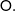  \mathsf{O} .