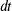  d \! t