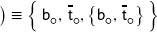 \left. \rule{0px}{10 px} \right) \equiv \left\{ \, \mathsf{b}_{\mdsmwhtcircle}, \, \overline{\mathsf{t}}_{\mdsmwhtcircle}, \left\{ \mathsf{b}_{\mdsmwhtcircle}, \, \overline{\mathsf{t}}_{\mdsmwhtcircle} \right\} \rule{0px}{12px} \right\}