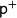  \mathsf{p^{+}}