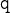  \mathtt{q}