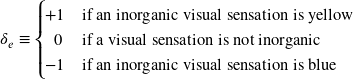 \delta_{e} \equiv \begin{cases} +1 &{\textrm{if an inorganic visual sensation is yellow }} \\ \; \; 0 &{\textrm{if a visual sensation is not inorganic }} \\ -1 &{\textrm{if an inorganic visual sensation is blue }} \end{cases}