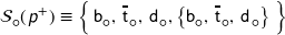 \mathcal{S}_{\mdsmwhtcircle} ( \hspace{1px} \textsf{\textit{p}}^{+} ) \equiv \left\{ \, \mathsf{b}_{\mdsmwhtcircle}, \, \overline{\mathsf{t}}_{\hspace{0.8pt} \mdsmwhtcircle}, \, \mathsf{d}_{\hspace{0.8pt} \mdsmwhtcircle}, \left\{ \mathsf{b}_{\mdsmwhtcircle}, \, \overline{\mathsf{t}}_{\hspace{0.8pt}\mdsmwhtcircle}, \, \mathsf{d}_{\hspace{0.8pt} \mdsmwhtcircle} \right\} \rule{0px}{12px} \right\}
