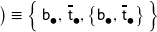 \left. \rule{0px}{10 px} \right) \equiv \left\{ \, \mathsf{b}_{\mdsmblkcircle}, \, \overline{\mathsf{t}}_{\mdsmblkcircle}, \left\{ \mathsf{b}_{\mdsmblkcircle}, \, \overline{\mathsf{t}}_{\mdsmblkcircle} \right\} \rule{0px}{12px} \right\}