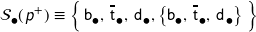 \mathcal{S}_{\mdsmblkcircle} ( \hspace{1px} \textsf{\textit{p}}^{+} ) \equiv \left\{ \, \mathsf{b}_{\mdsmblkcircle}, \, \overline{\mathsf{t}}_{\hspace{0.8pt} \mdsmblkcircle}, \, \mathsf{d}_{\hspace{0.8pt} \mdsmblkcircle}, \left\{ \mathsf{b}_{\mdsmblkcircle}, \, \overline{\mathsf{t}}_{\hspace{0.8pt}\mdsmblkcircle}, \, \mathsf{d}_{\hspace{0.8pt} \mdsmblkcircle} \right\} \rule{0px}{12px} \right\}