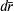 d \! \bar{r}