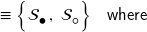 \equiv \left\{ \mathcal{S}_{\mdsmblkcircle} \, , \; \mathcal{S}_{\mdsmwhtcircle} \rule{0px}{12px} \right\} \; \; \; \text{\sf{where}}