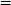 =