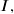  I ,