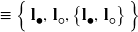 \equiv  \left\{ \, \mathbf{l}_{\mdsmblkcircle}, \, \mathbf{l}_{\mdsmwhtcircle}, \left\{ \mathbf{l}_{\mdsmblkcircle}, \, \mathbf{l}_{\mdsmwhtcircle} \right\} \rule{0px}{12px} \right\}